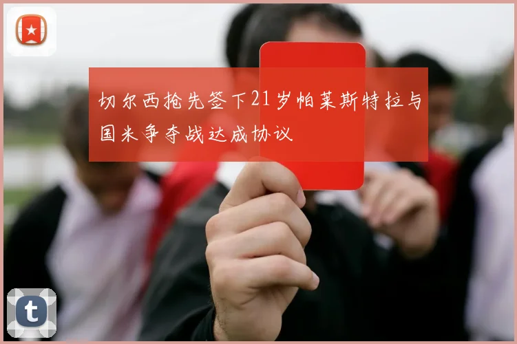 切尔西抢先签下21岁帕莱斯特拉与国米争夺战达成协议