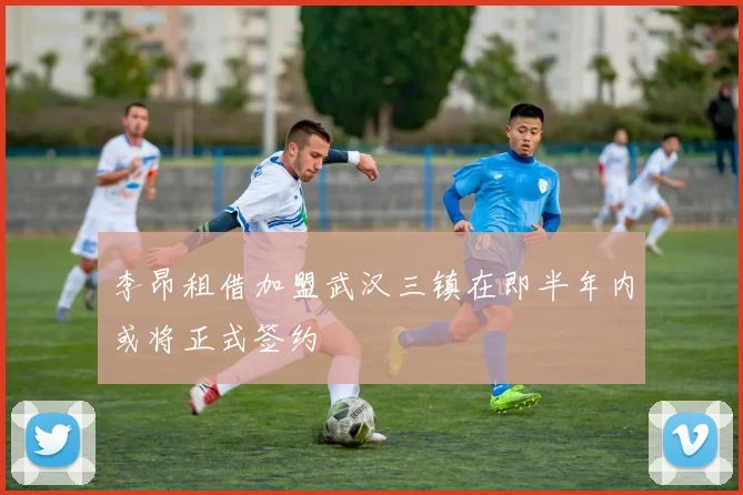 李昂租借加盟武汉三镇在即半年内或将正式签约